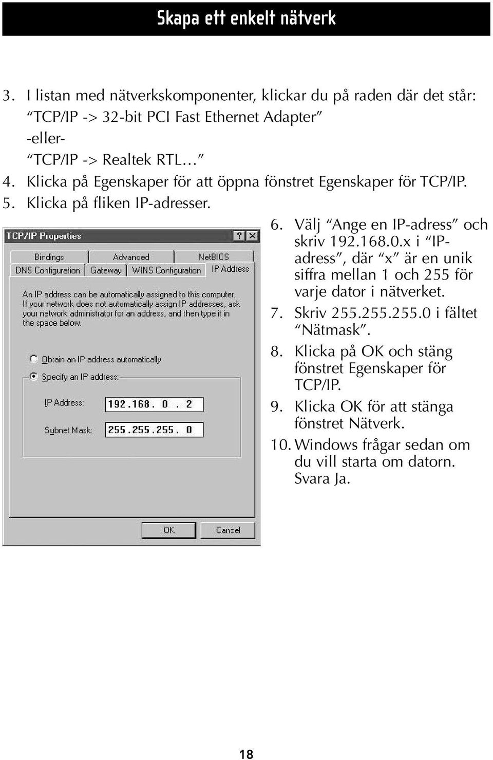 Klicka på Egenskaper för att öppna fönstret Egenskaper för TCP/IP. 5. Klicka på fliken IP-adresser. 6. Välj Ange en IP-adress och skriv 192.168.0.