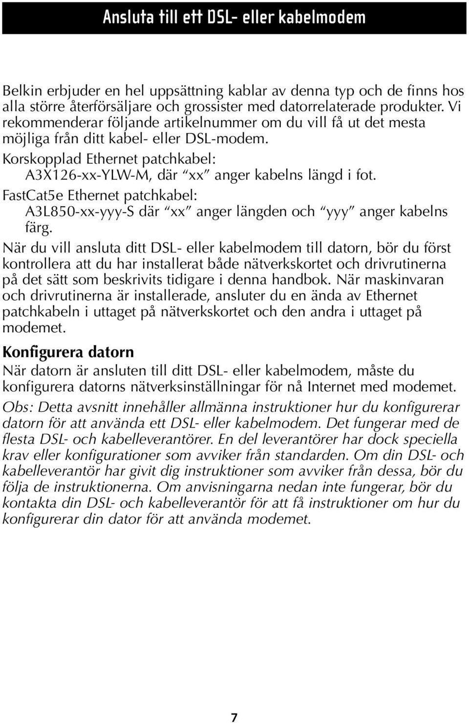 FastCat5e Ethernet patchkabel: A3L850-xx-yyy-S där xx anger längden och yyy anger kabelns färg.