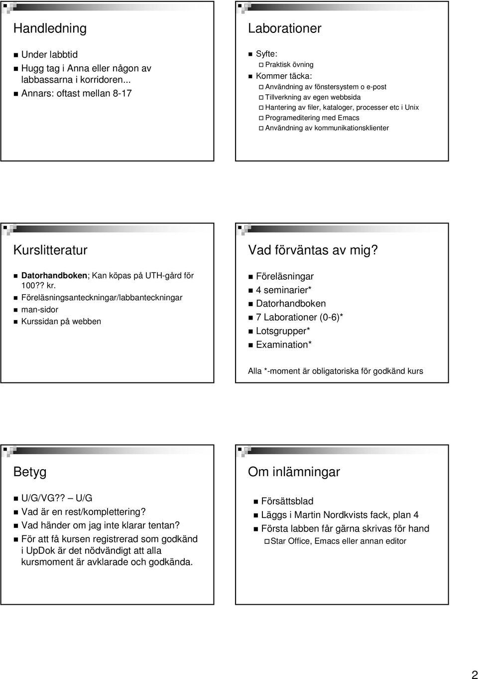 Programeditering med Emacs Användning av kommunikationsklienter Kurslitteratur Vad förväntas av mig? Datorhandboken; Kan köpas på UTH-gård för 100?? kr.