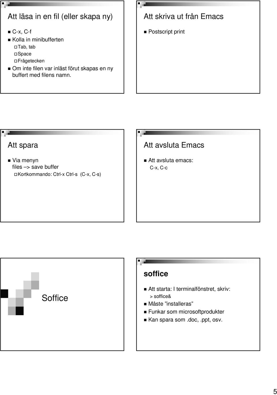 Att skriva ut från Emacs Postscript print Att spara Via menyn files > save buffer Kortkommando: Ctrl-x Ctrl-s (C-x,