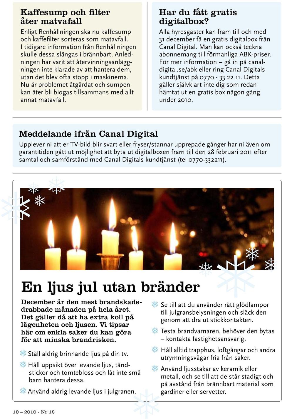 Nu är problemet åtgärdat och sumpen kan åter bli biogas tillsammans med allt annat matavfall. Har du fått gratis digitalbox?