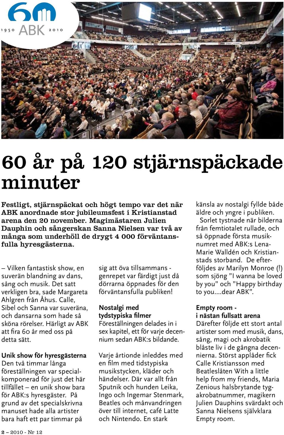 Vilken fantastisk show, en suverän blandning av dans, sång och musik. Det satt verkligen bra, sade Margareta Ahlgren från Åhus.