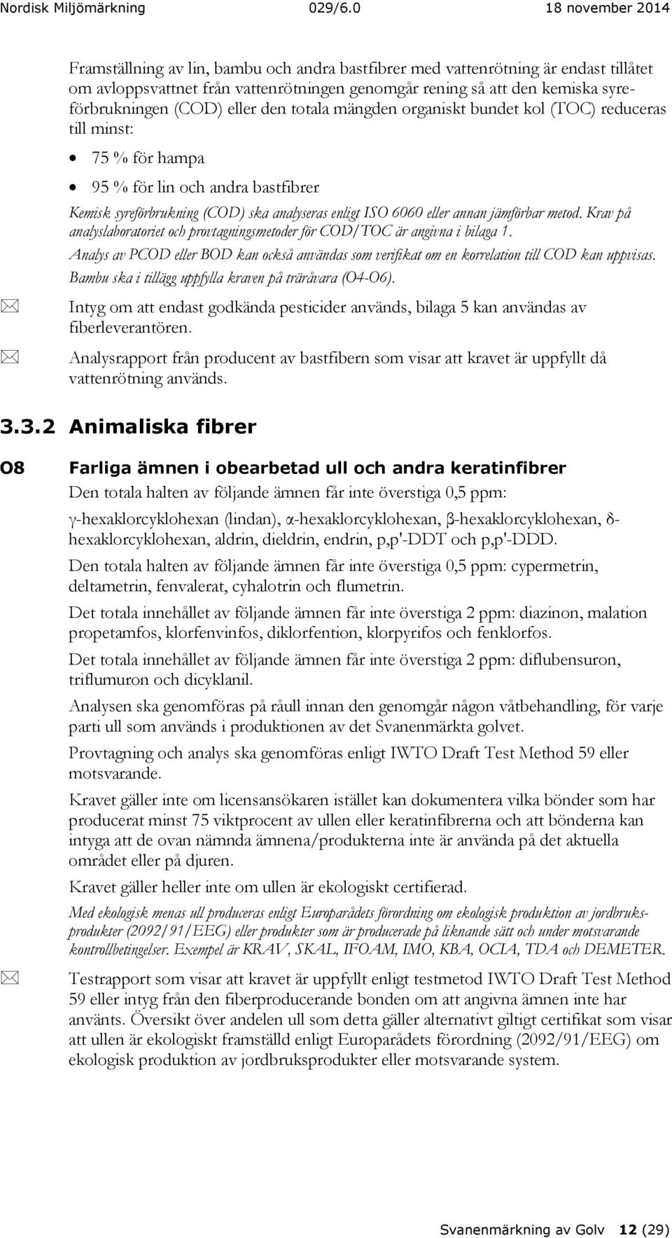 metod. Krav på analyslaboratoriet och provtagningsmetoder för COD/TOC är angivna i bilaga 1. Analys av PCOD eller BOD kan också användas som verifikat om en korrelation till COD kan uppvisas.