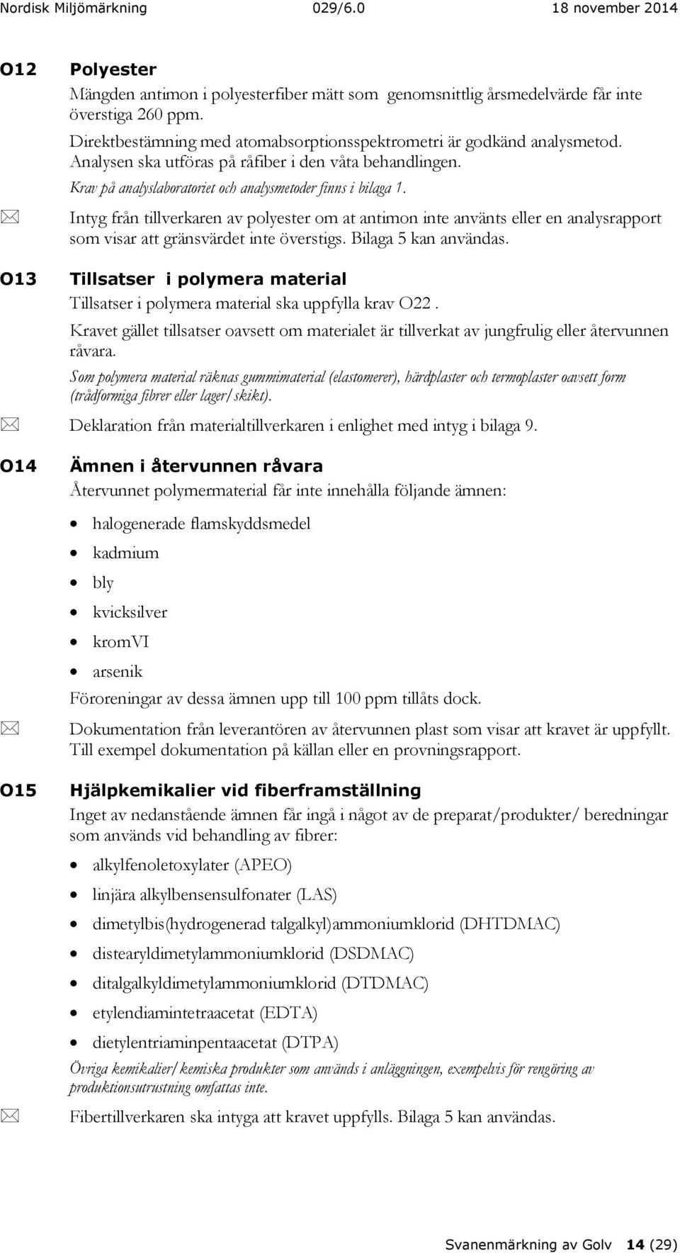Intyg från tillverkaren av polyester om at antimon inte använts eller en analysrapport som visar att gränsvärdet inte överstigs. Bilaga 5 kan användas.