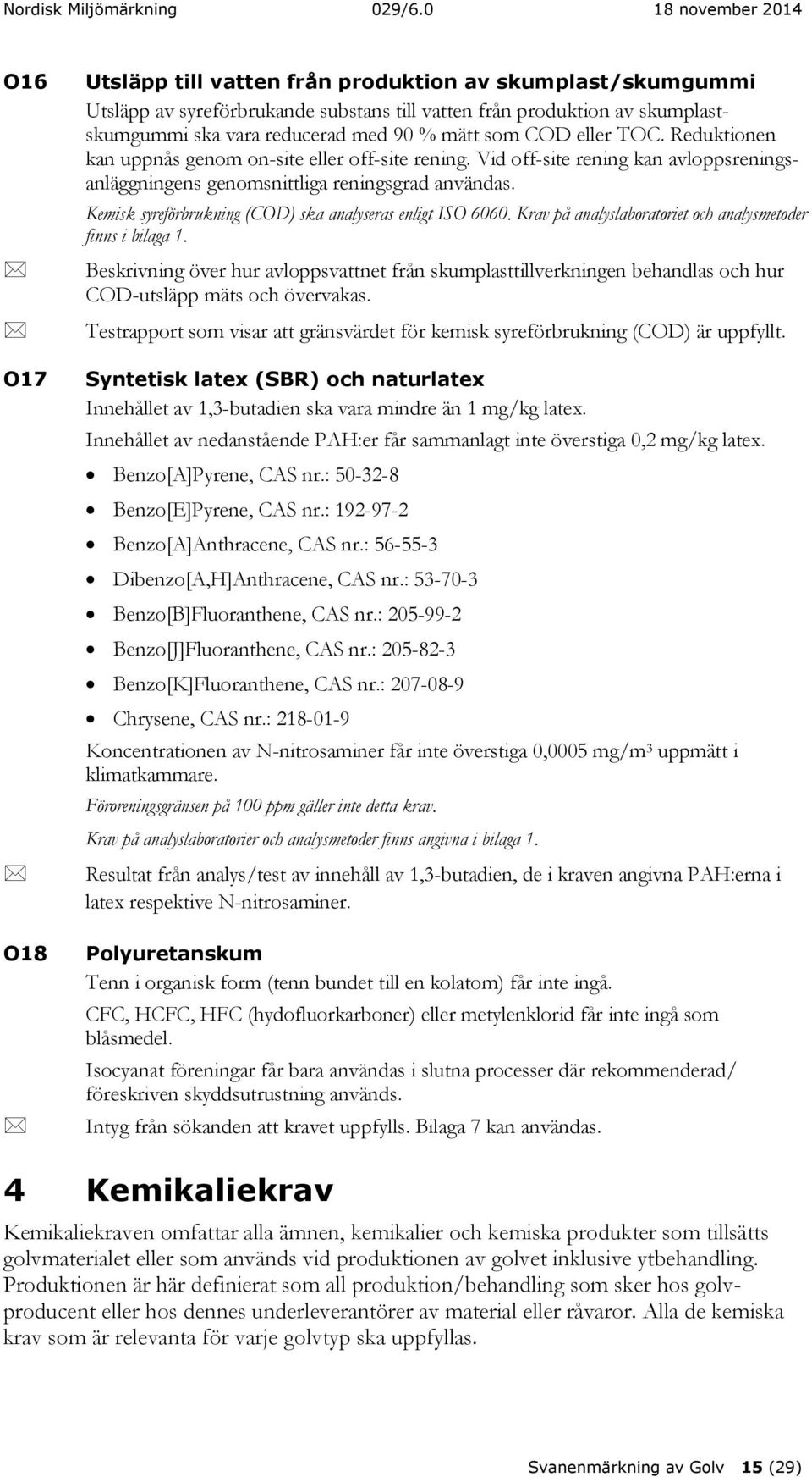 Kemisk syreförbrukning (COD) ska analyseras enligt ISO 6060. Krav på analyslaboratoriet och analysmetoder finns i bilaga 1.