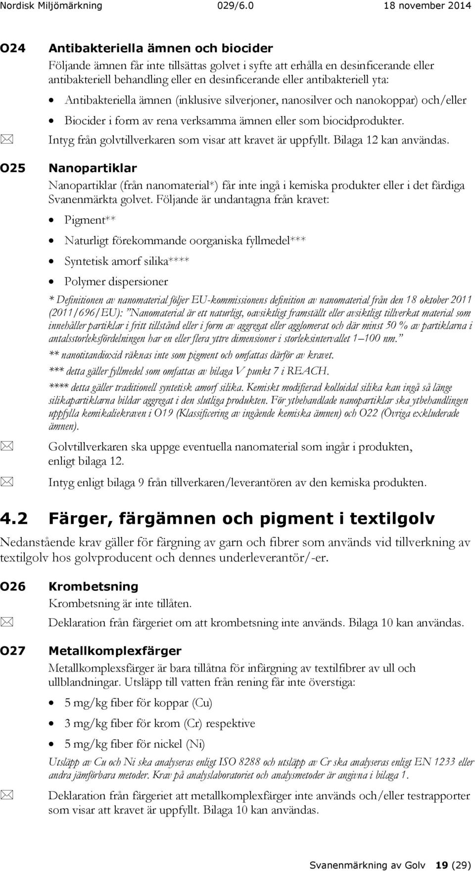 Intyg från golvtillverkaren som visar att kravet är uppfyllt. Bilaga 12 kan användas.