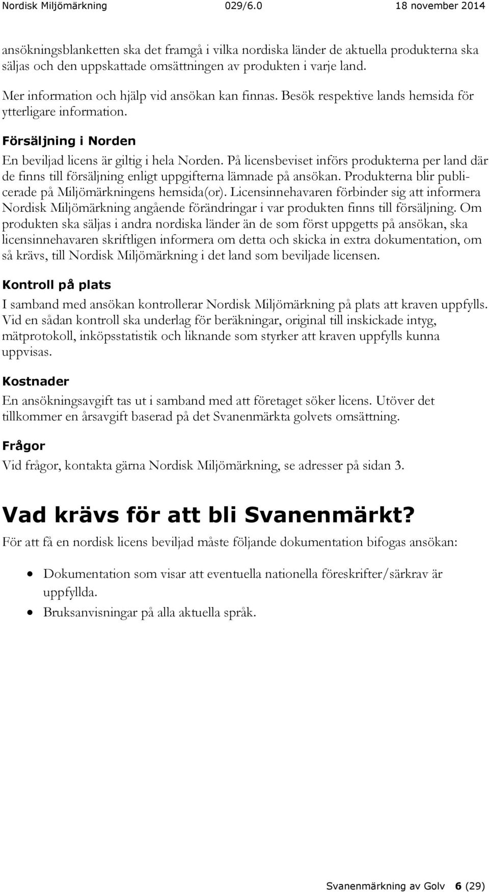 På licensbeviset införs produkterna per land där de finns till försäljning enligt uppgifterna lämnade på ansökan. Produkterna blir publicerade på Miljömärkningens hemsida(or).