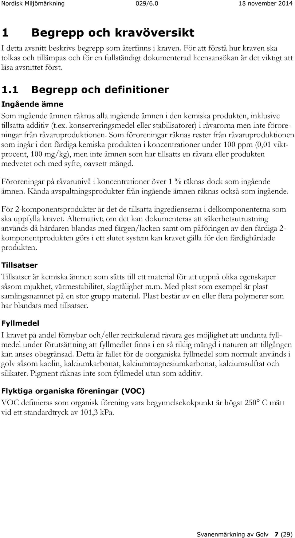 1 Begrepp och definitioner Ingående ämne Som ingående ämnen räknas alla ingående ämnen i den kemiska produkten, inklusive tillsatta additiv (t.ex.
