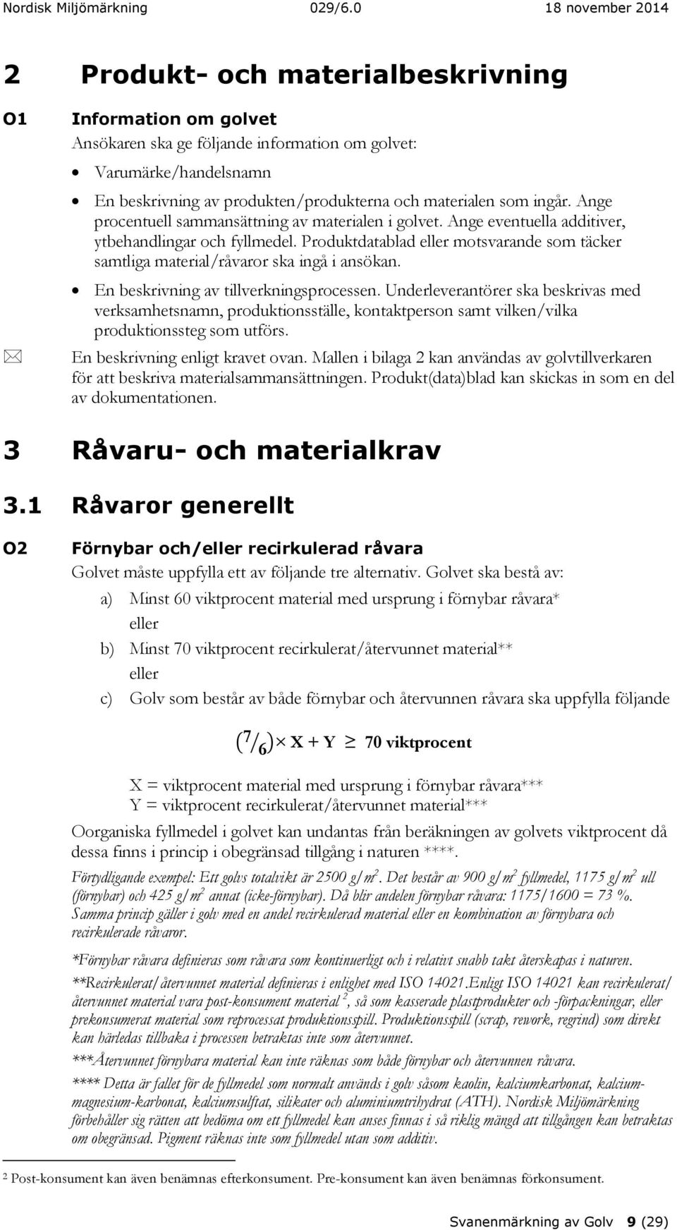 Produktdatablad eller motsvarande som täcker samtliga material/råvaror ska ingå i ansökan. En beskrivning av tillverkningsprocessen.