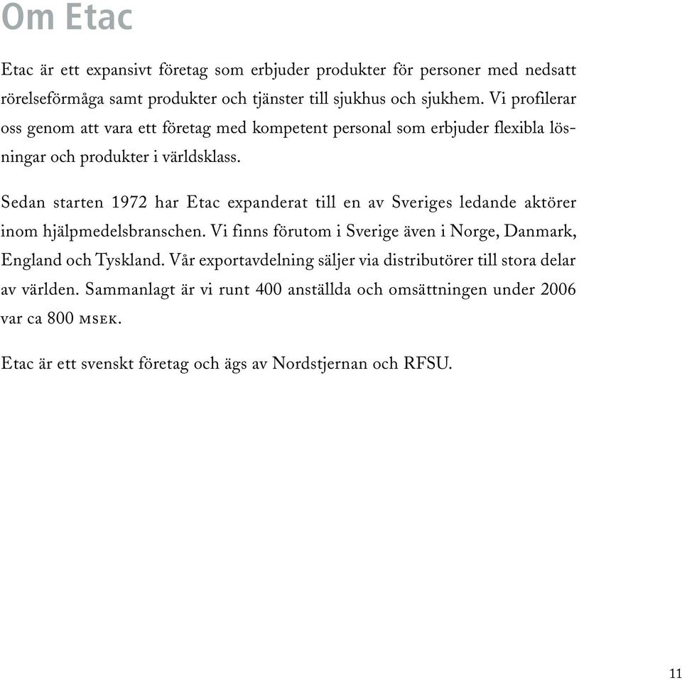 Sedan starten 1972 har Etac expanderat till en av Sveriges ledande aktörer inom hjälpmedelsbranschen.