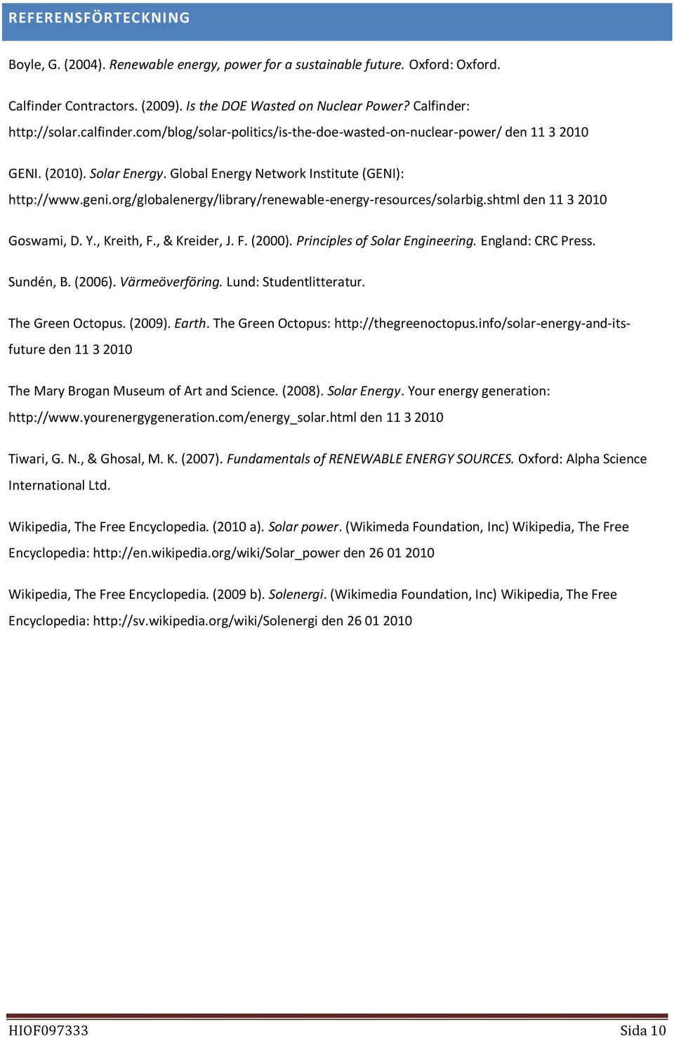 org/globalenergy/library/renewable-energy-resources/solarbig.shtml den 11 3 2010 Goswami, D. Y., Kreith, F., & Kreider, J. F. (2000). Principles of Solar Engineering. England: CRC Press. Sundén, B.