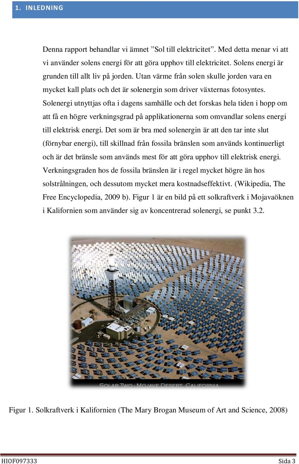 Solenergi utnyttjas ofta i dagens samhälle och det forskas hela tiden i hopp om att få en högre verkningsgrad på applikationerna som omvandlar solens energi till elektrisk energi.