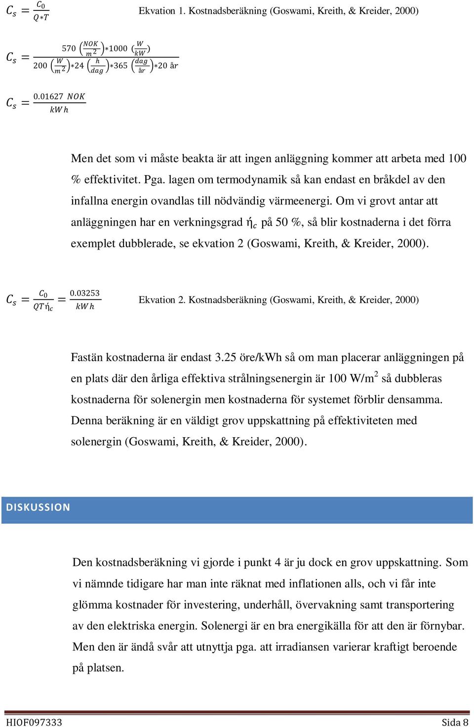 lagen om termodynamik så kan endast en bråkdel av den infallna energin ovandlas till nödvändig värmeenergi.