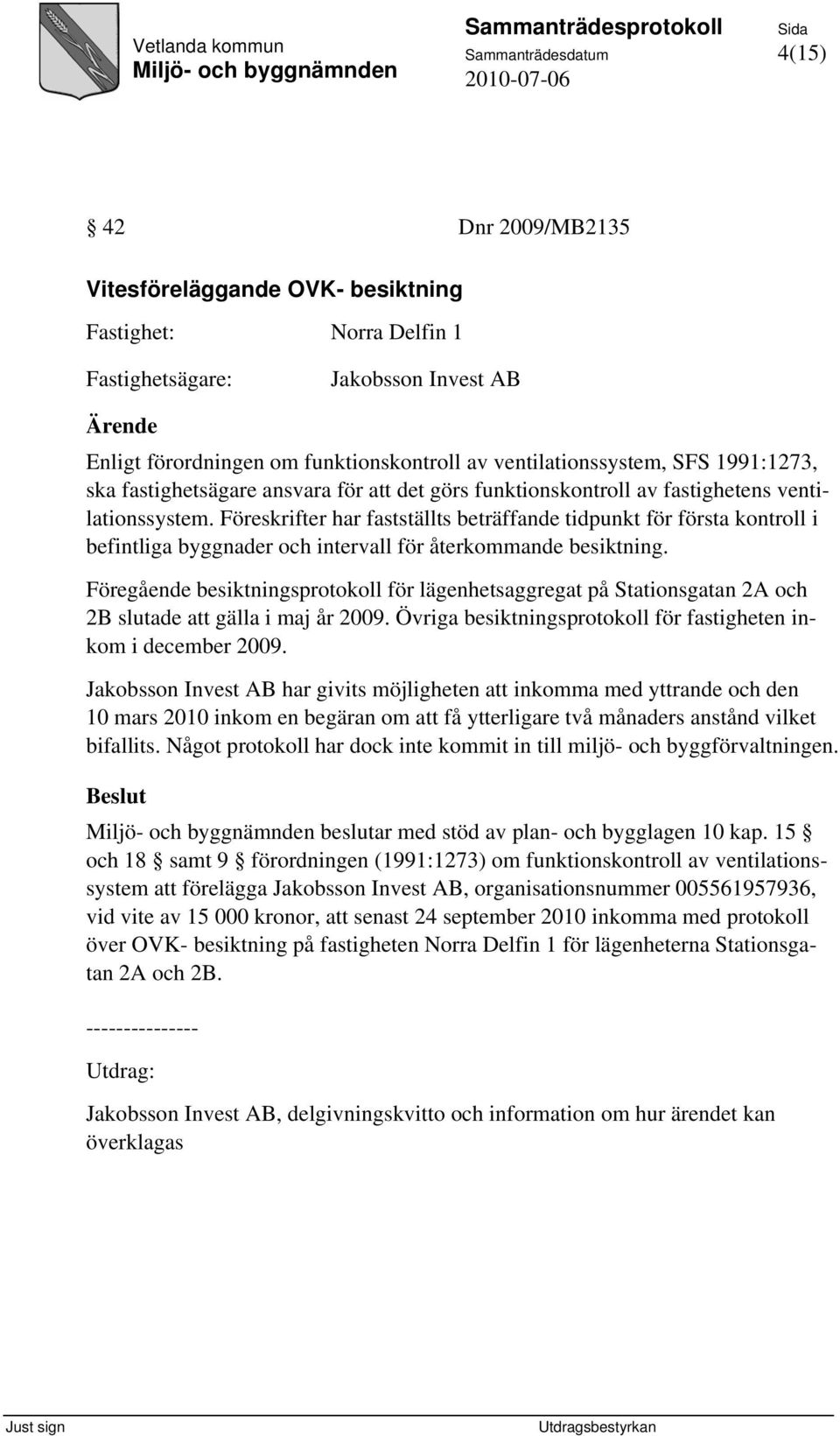 Föreskrifter har fastställts beträffande tidpunkt för första kontroll i befintliga byggnader och intervall för återkommande besiktning.