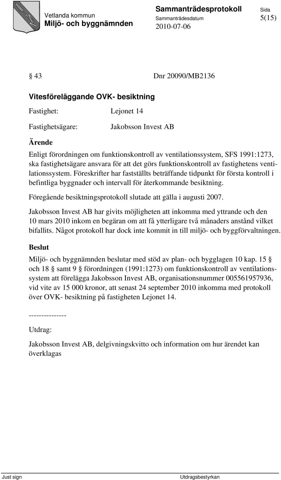 Föreskrifter har fastställts beträffande tidpunkt för första kontroll i befintliga byggnader och intervall för återkommande besiktning.