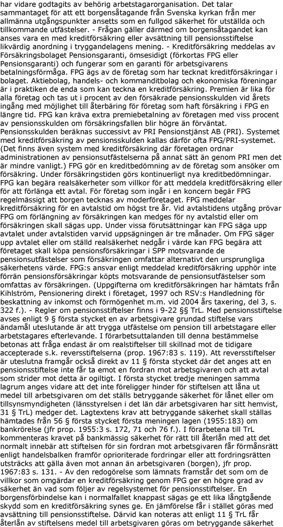 - Frågan gäller därmed om borgensåtagandet kan anses vara en med kreditförsäkring eller avsättning till pensionsstiftelse likvärdig anordning i tryggandelagens mening.