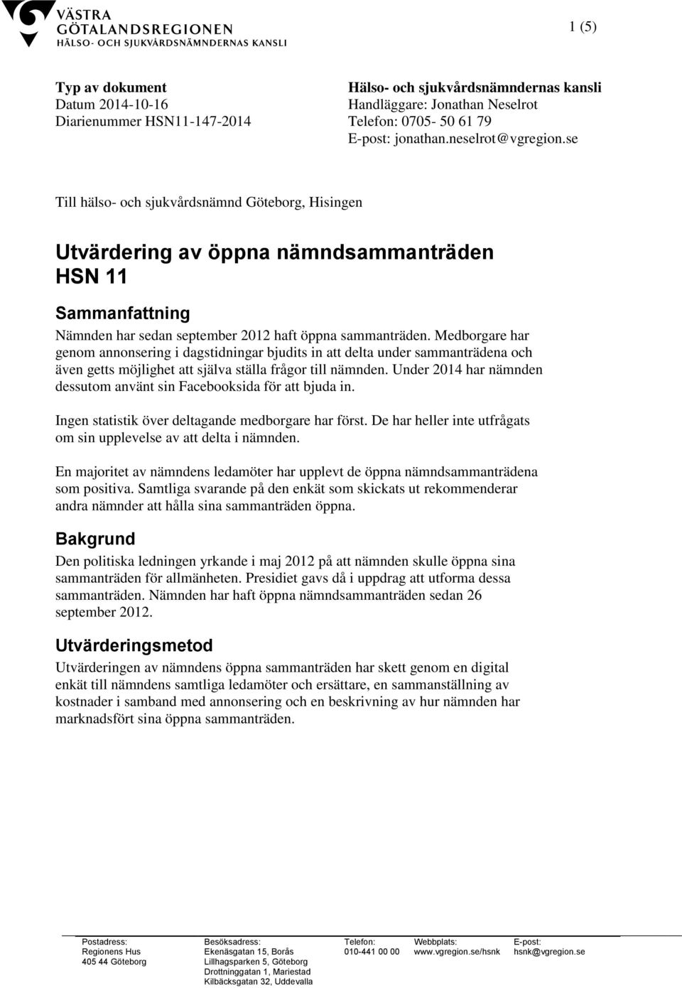 Medborgare har genom annonsering i dagstidningar bjudits in att delta under sammanträdena och även getts möjlighet att själva ställa frågor till nämnden.