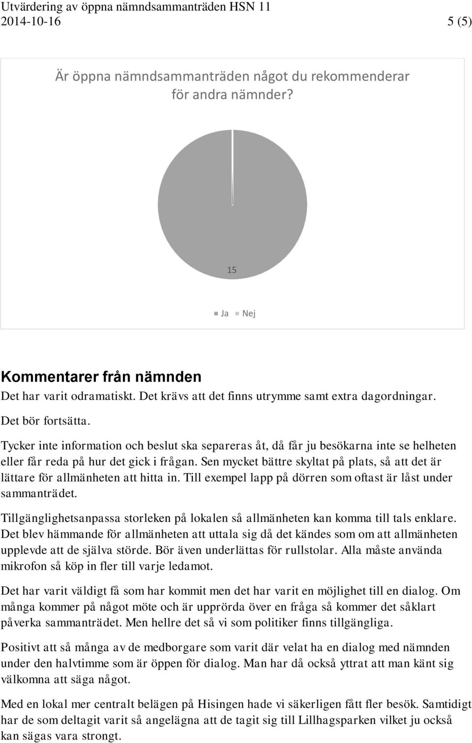 Sen mycket bättre skyltat på plats, så att det är lättare för allmänheten att hitta in. Till exempel lapp på dörren som oftast är låst under sammanträdet.