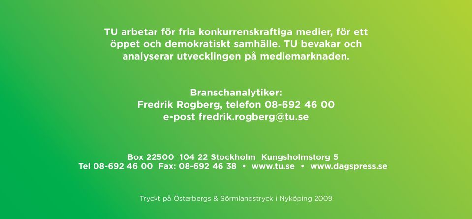 Branschanalytiker: Fredrik Rogberg, telefon 08-692 46 00 e-post fredrik.rogberg@tu.