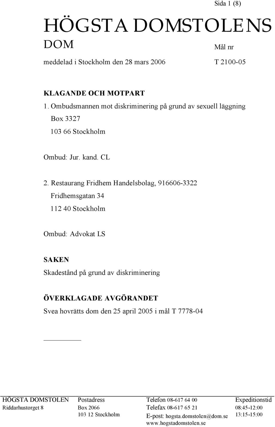 Restaurang Fridhem Handelsbolag, 916606-3322 Fridhemsgatan 34 112 40 Stockholm Ombud: Advokat LS SAKEN Skadestånd på grund av diskriminering ÖVERKLAGADE