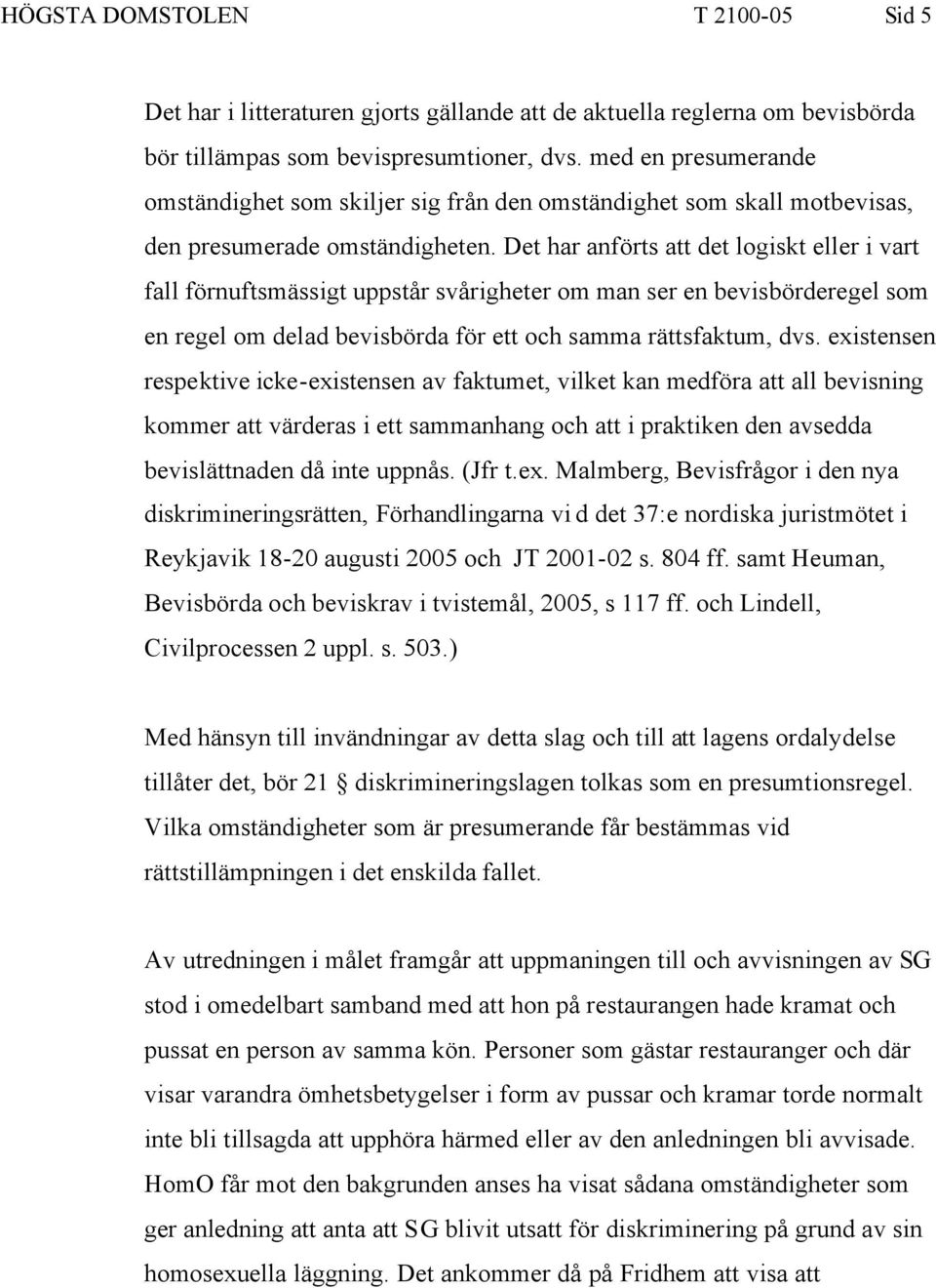 Det har anförts att det logiskt eller i vart fall förnuftsmässigt uppstår svårigheter om man ser en bevisbörderegel som en regel om delad bevisbörda för ett och samma rättsfaktum, dvs.