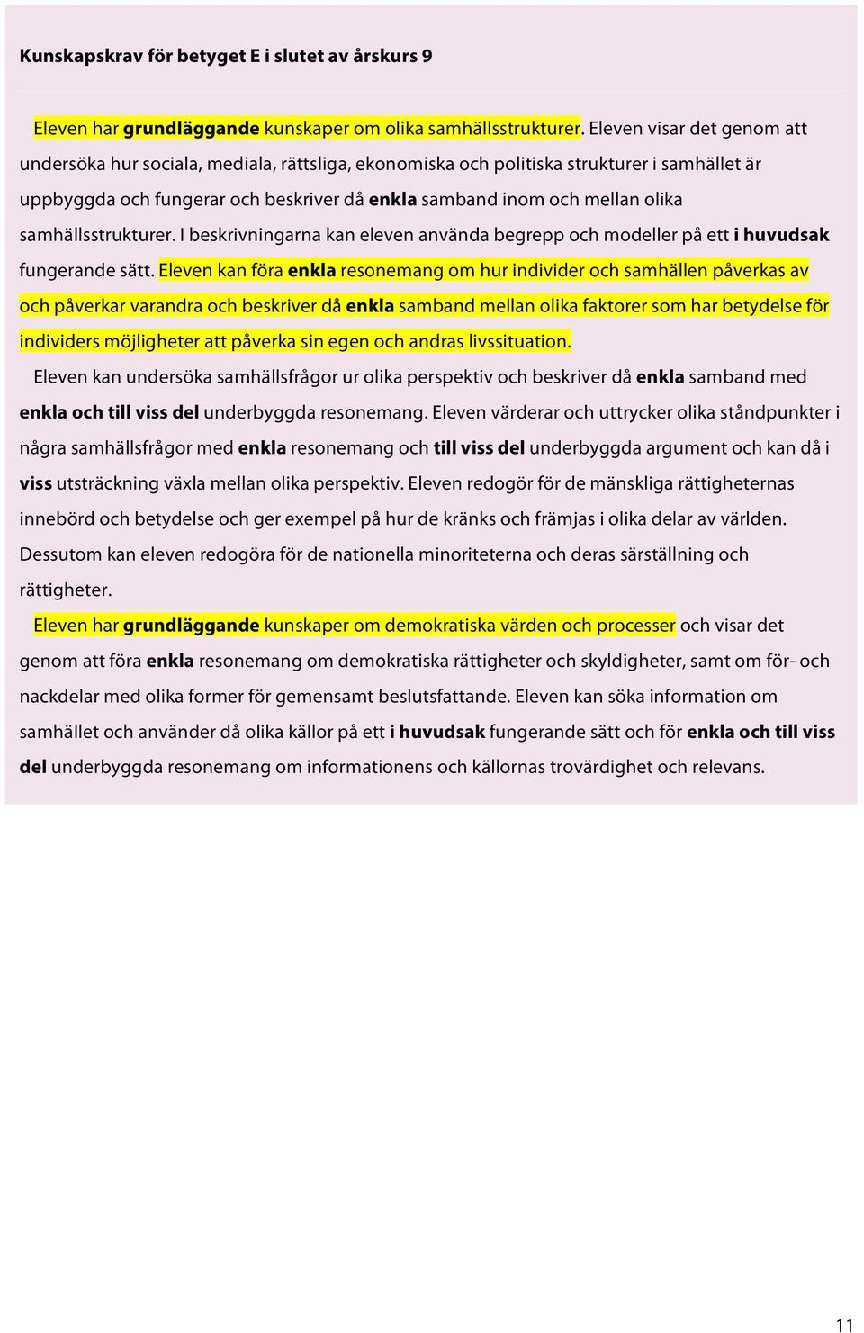 samhällsstrukturer. I beskrivningarna kan eleven använda begrepp och modeller på ett i huvudsak fungerande sätt.
