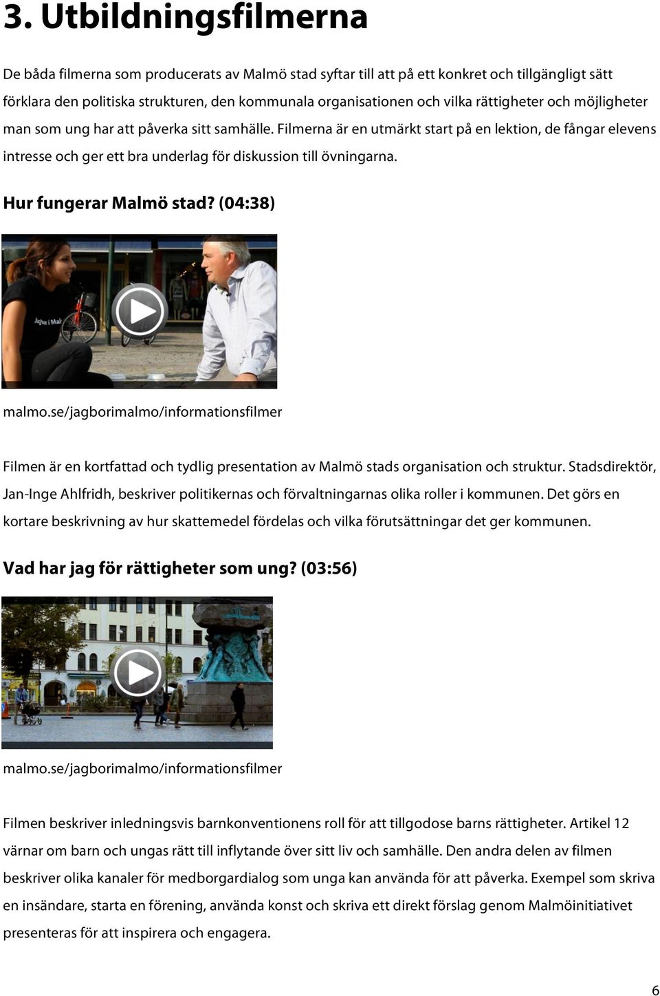 Hur fungerar Malmö stad? (04:38) malmo.se/jagborimalmo/informationsfilmer Filmen är en kortfattad och tydlig presentation av Malmö stads organisation och struktur.