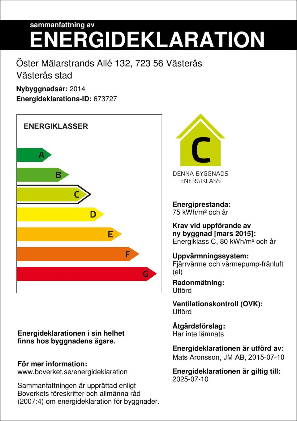 Energideklarationen i sin helhet finns hos byggnadens ägare. För mer information: www.boverket.