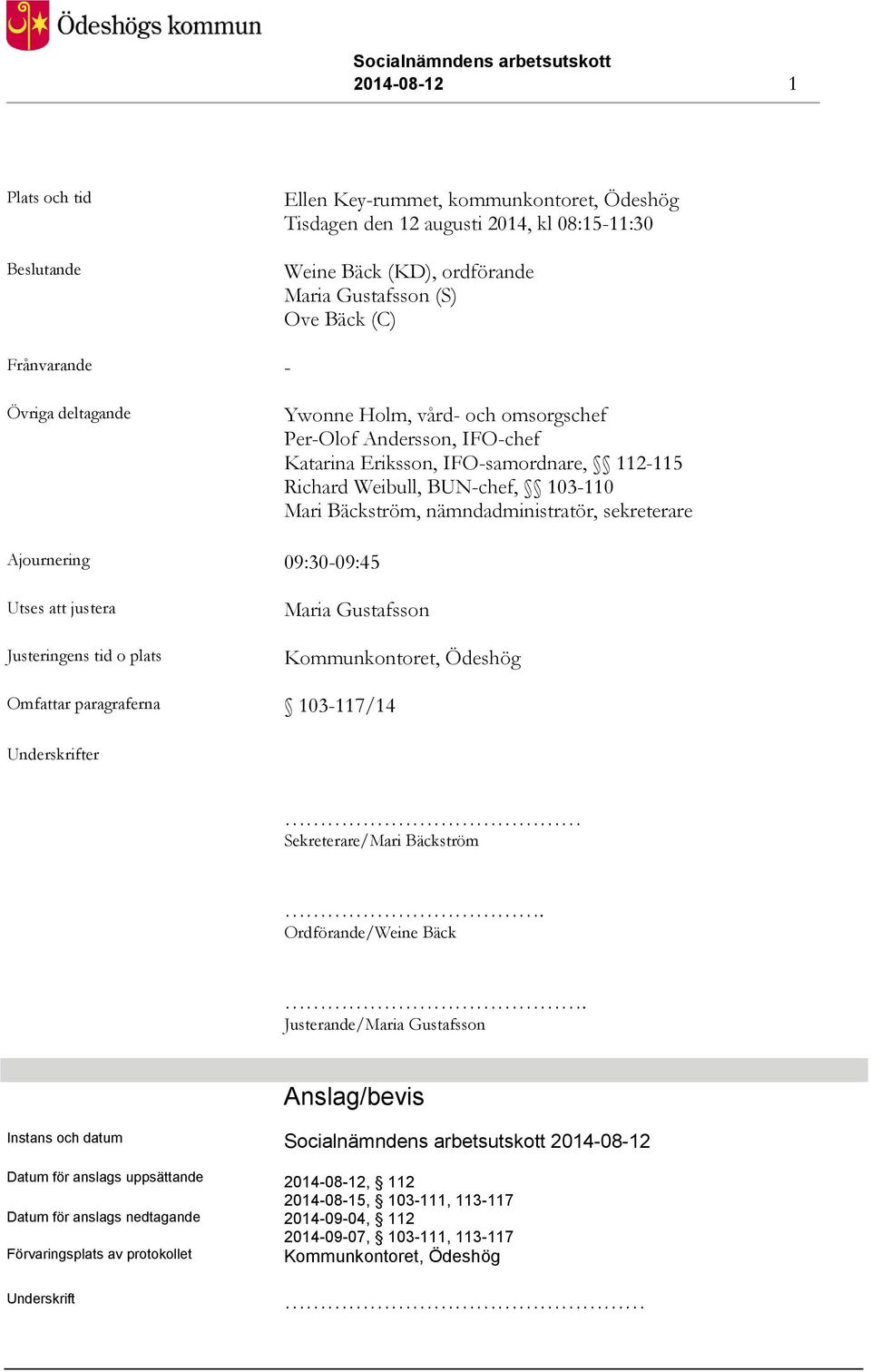 sekreterare Ajournering 09:30-09:45 Utses att justera Justeringens tid o plats Maria Gustafsson Kommunkontoret, Ödeshög Omfattar paragraferna 103-117/14 Underskrifter Sekreterare/Mari Bäckström.