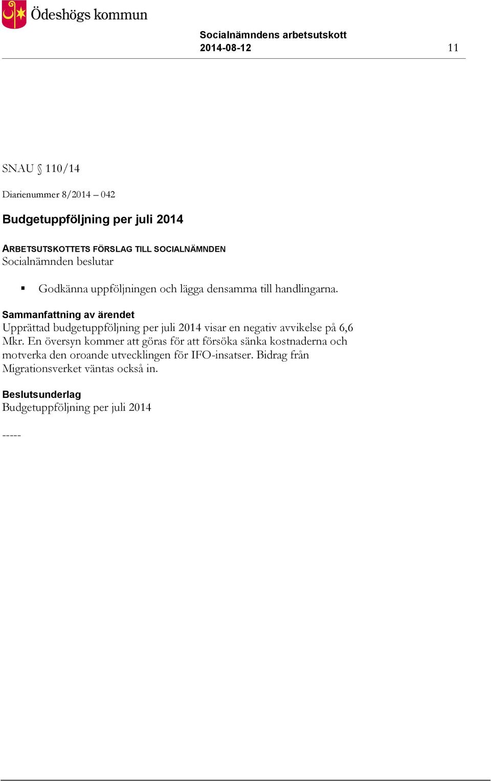 Upprättad budgetuppföljning per juli 2014 visar en negativ avvikelse på 6,6 Mkr.