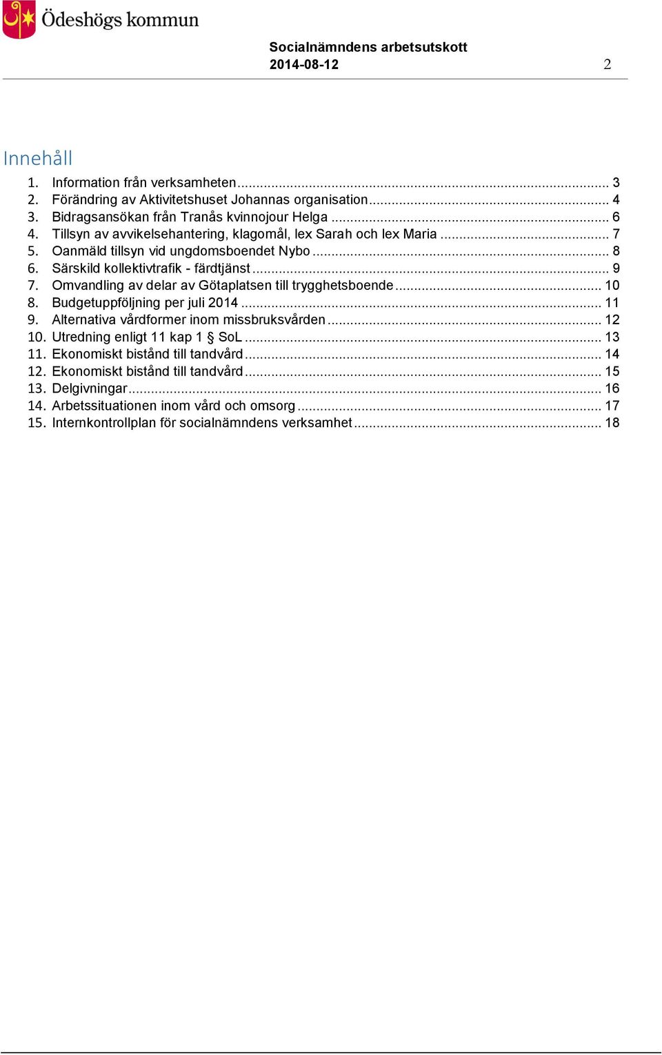 Omvandling av delar av Götaplatsen till trygghetsboende... 10 8. Budgetuppföljning per juli 2014... 11 9. Alternativa vårdformer inom missbruksvården... 12 10.