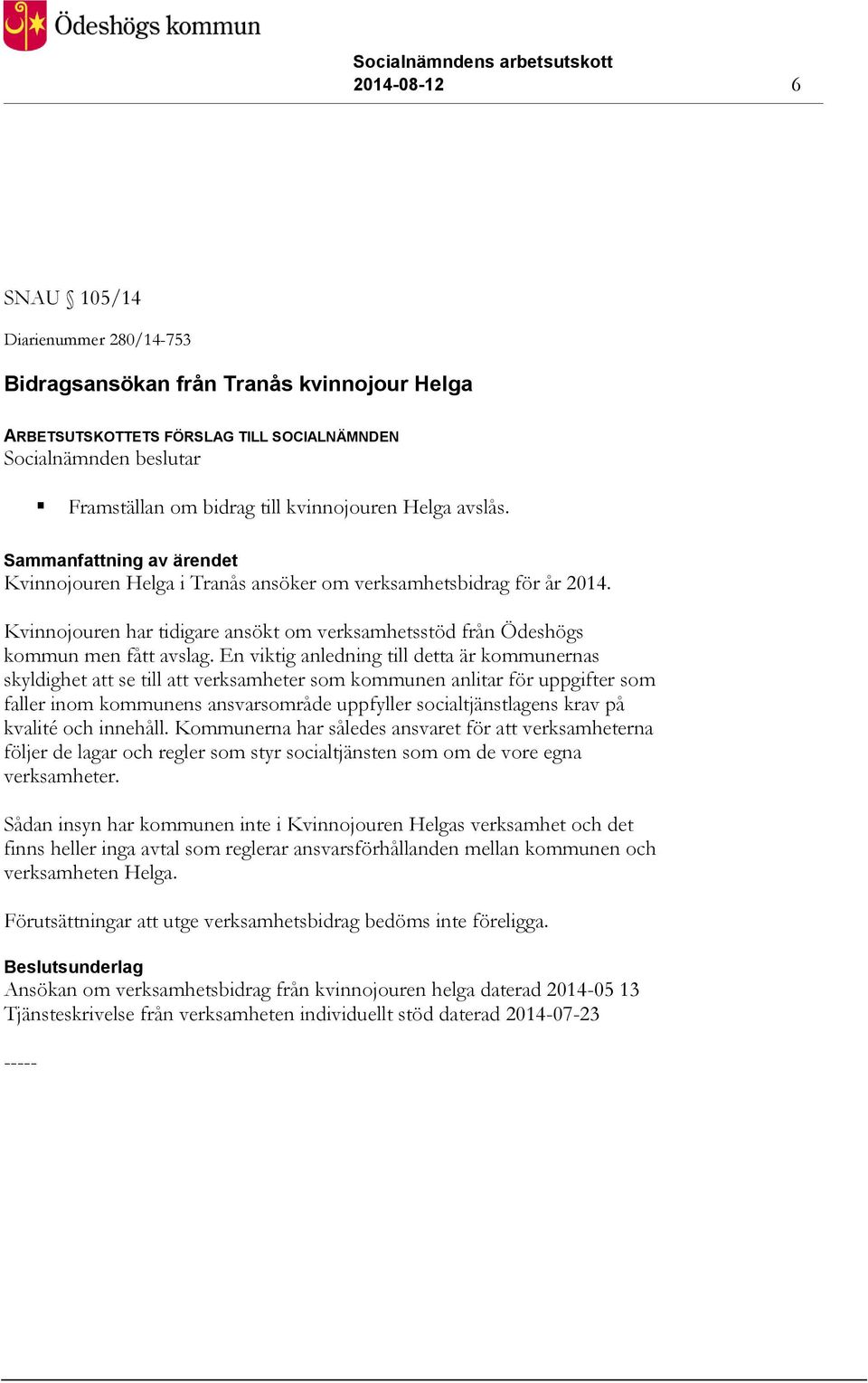 En viktig anledning till detta är kommunernas skyldighet att se till att verksamheter som kommunen anlitar för uppgifter som faller inom kommunens ansvarsområde uppfyller socialtjänstlagens krav på