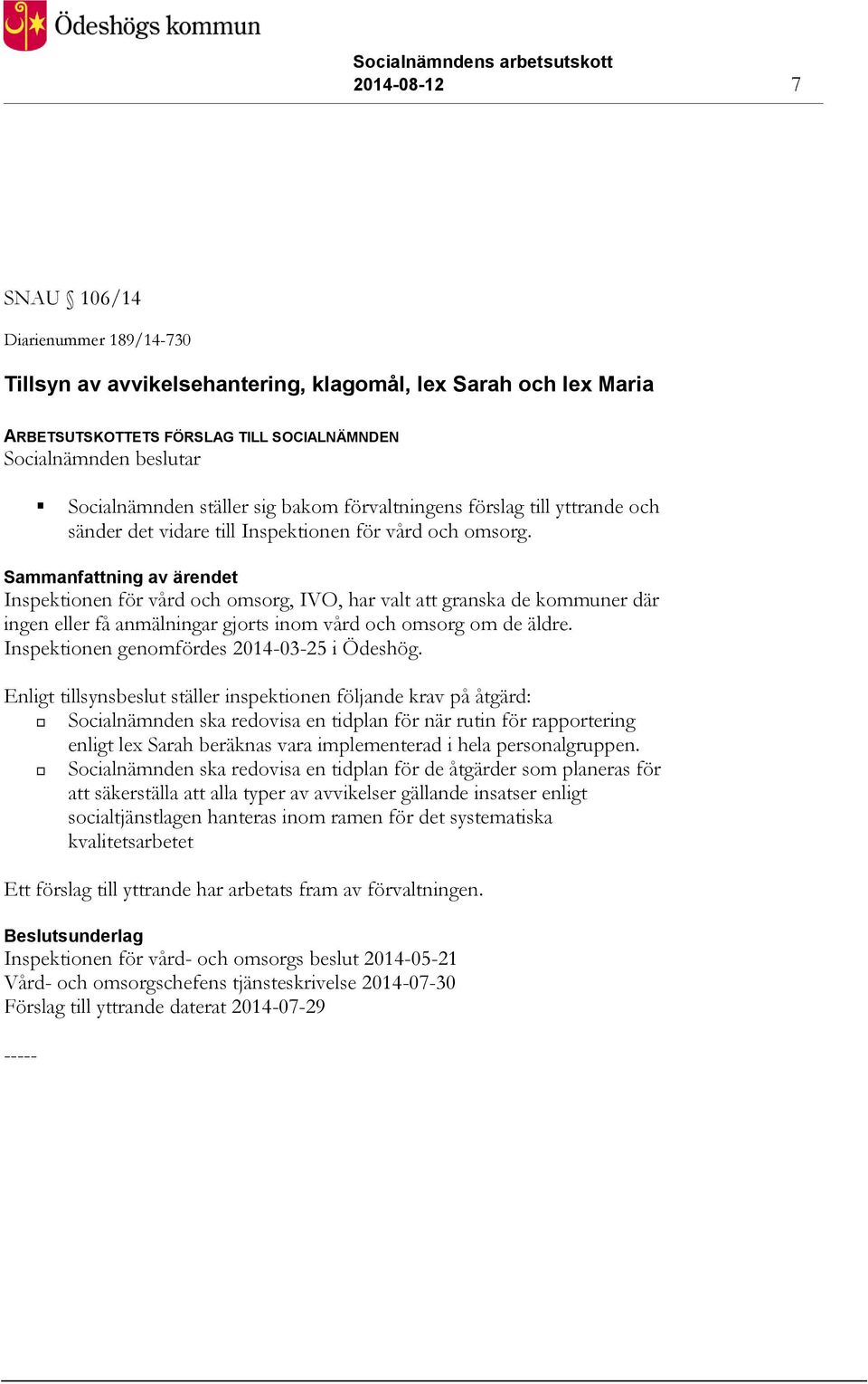 Inspektionen för vård och omsorg, IVO, har valt att granska de kommuner där ingen eller få anmälningar gjorts inom vård och omsorg om de äldre. Inspektionen genomfördes 2014-03-25 i Ödeshög.