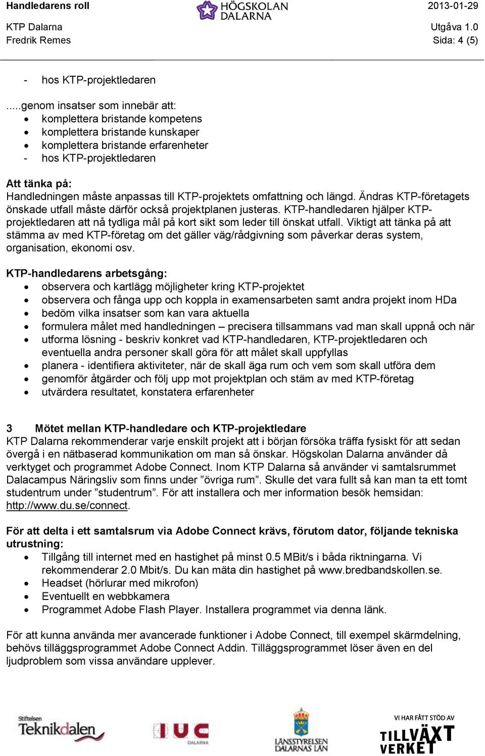 anpassas till KTP-projektets omfattning och längd. Ändras KTP-företagets önskade utfall måste därför också projektplanen justeras.