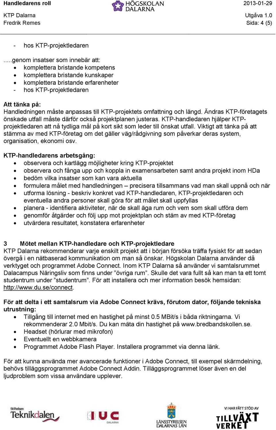 anpassas till KTP-projektets omfattning och längd. Ändras KTP-företagets önskade utfall måste därför också projektplanen justeras.