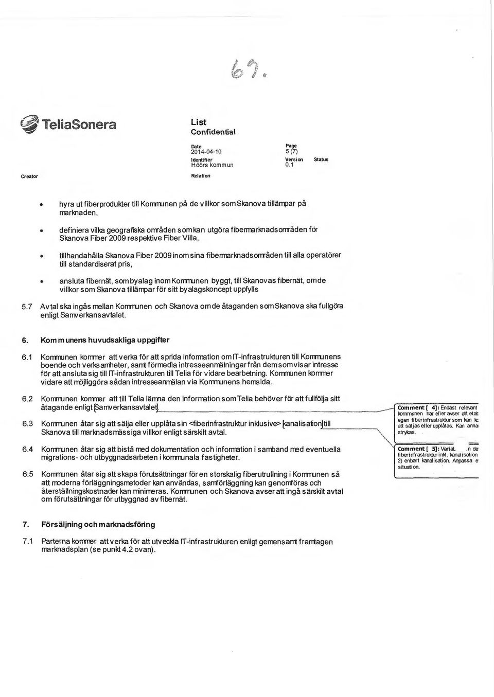 Fiber 2009 inom sina fibermarknadsområden till alla operatörer till standardiserat pris, ansluta fibernät, som byalag inom Korrm.