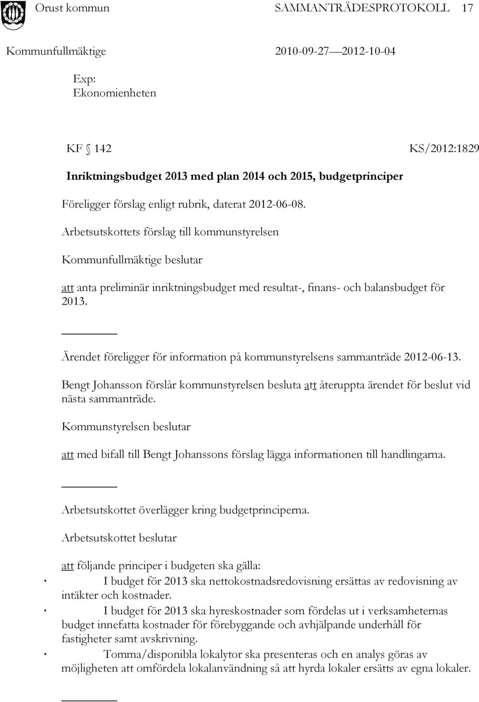 Ärendet föreligger för information på kommunstyrelsens sammanträde 2012-06-13. Bengt Johansson förslår kommunstyrelsen besluta att återuppta ärendet för beslut vid nästa sammanträde.