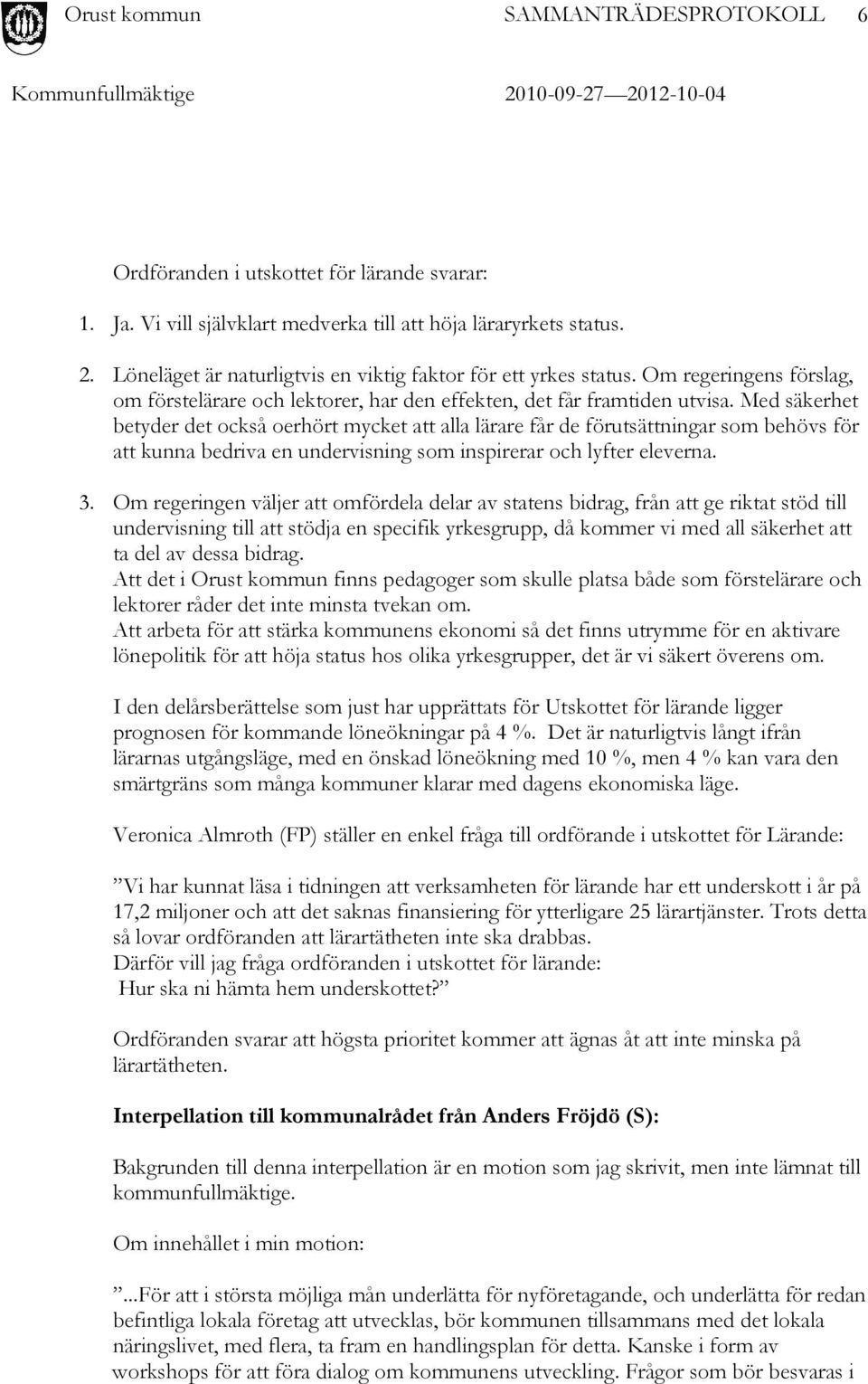 Med säkerhet betyder det också oerhört mycket att alla lärare får de förutsättningar som behövs för att kunna bedriva en undervisning som inspirerar och lyfter eleverna. 3.