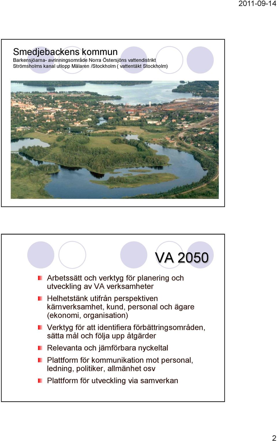 kärnverksamhet, kund, personal och ägare (ekonomi, organisation) Verktyg för att identifiera förbättringsområden, sätta mål och följa upp