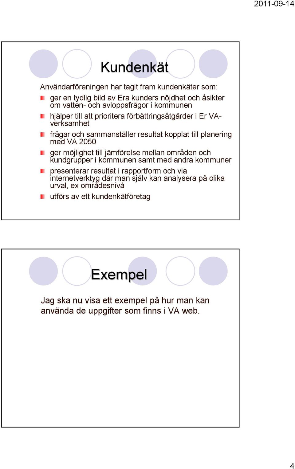 jämförelse mellan områden och kundgrupper i kommunen samt med andra kommuner presenterar resultat i rapportform och via internetverktyg där man själv kan