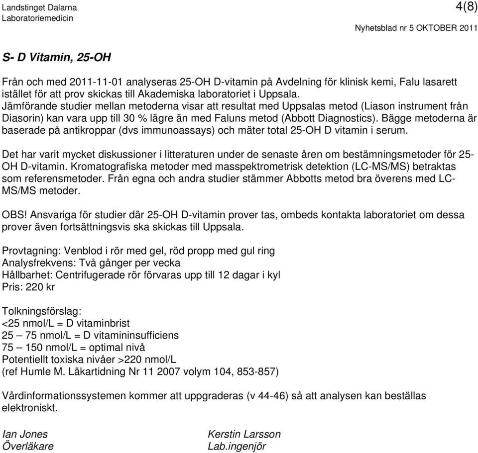 Bägge metoderna är baserade på antikroppar (dvs immunoassays) och mäter total 25-OH D vitamin i serum.