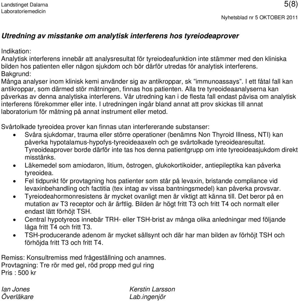 I ett fåtal fall kan antikroppar, som därmed stör mätningen, finnas hos patienten. Alla tre tyreoideaanalyserna kan påverkas av denna analytiska interferens.