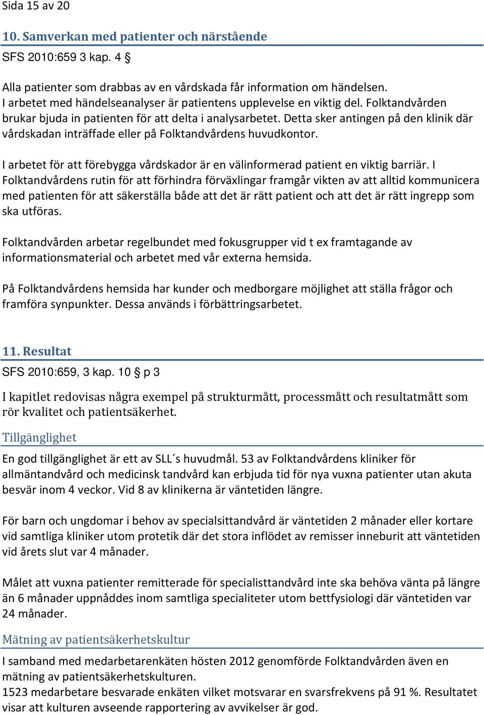 Detta sker antingen på den klinik där vårdskadan inträffade eller på Folktandvårdens huvudkontor. I arbetet för att förebygga vårdskador är en välinformerad patient en viktig barriär.