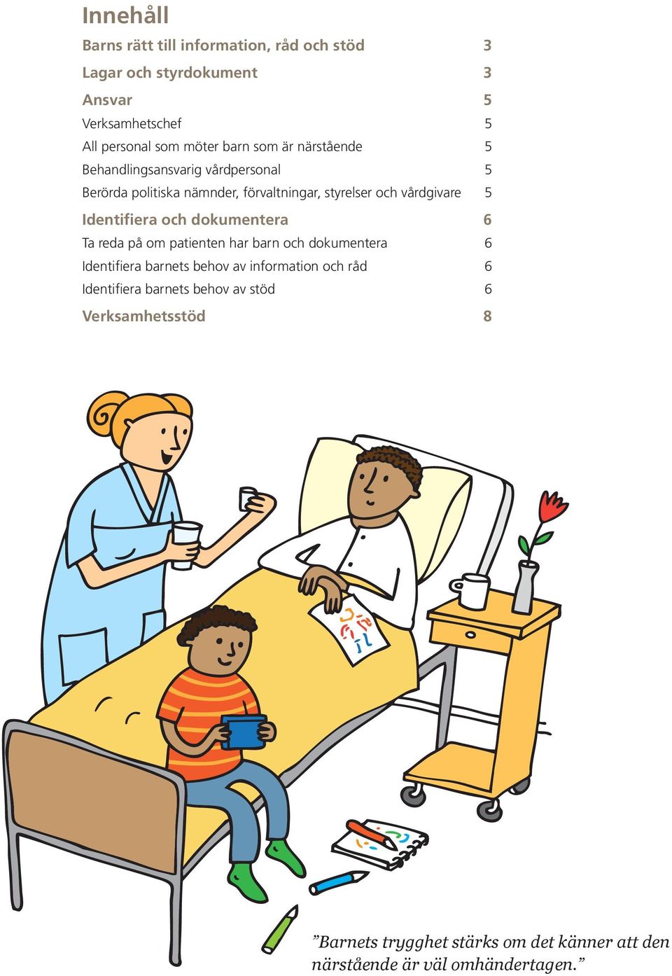 Identifiera och dokumentera 6 Ta reda på om patienten har barn och dokumentera 6 Identifiera barnets behov av information och råd