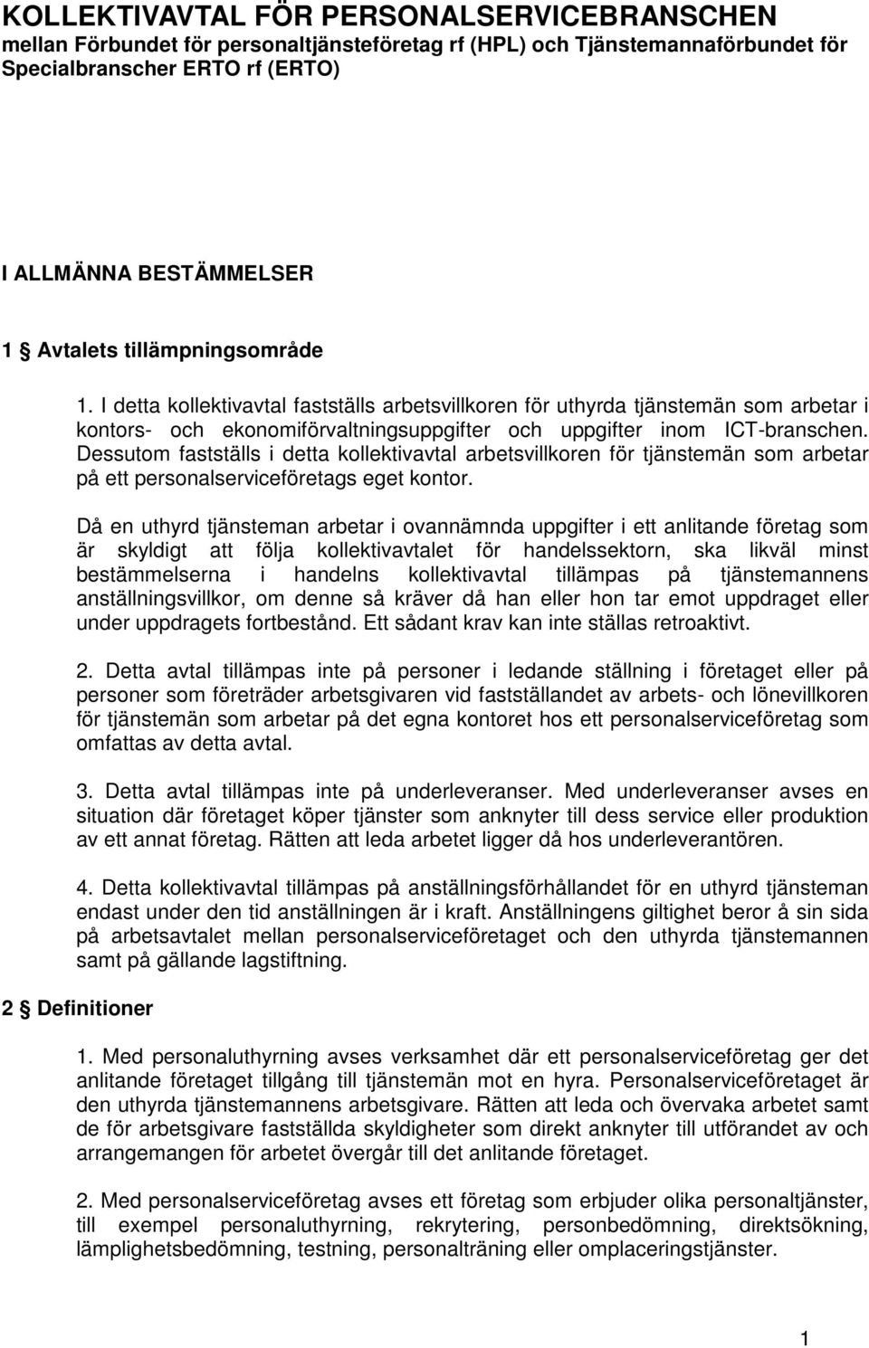 Dessutom fastställs i detta kollektivavtal arbetsvillkoren för tjänstemän som arbetar på ett personalserviceföretags eget kontor.