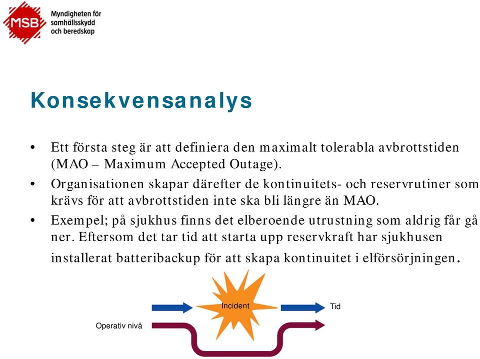 än MAO. Exempel; på sjukhus finns det elberoende utrustning som aldrig får gå ner.