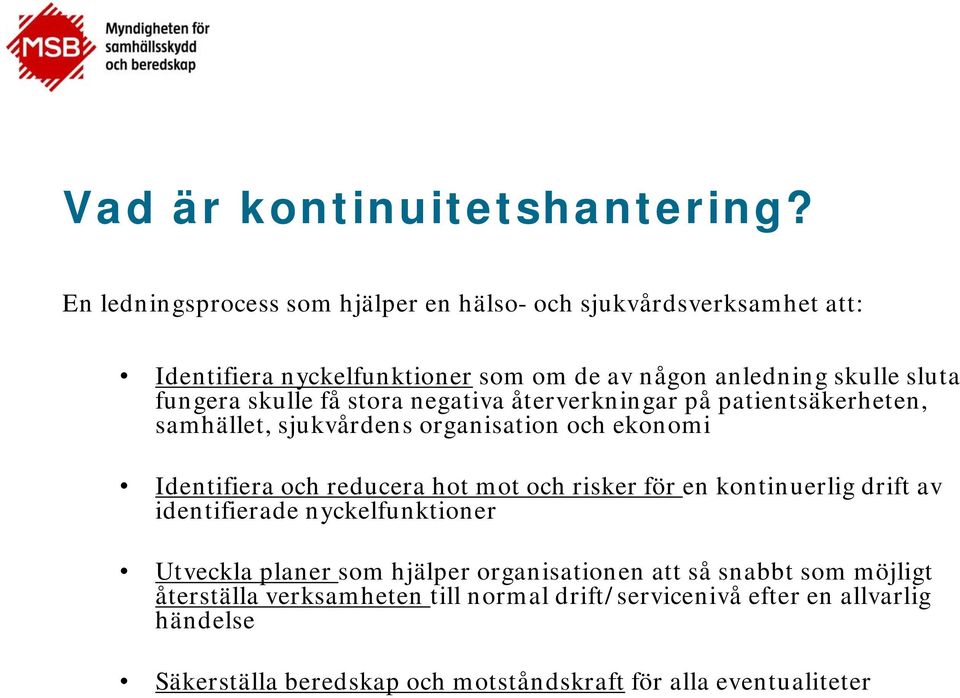 skulle få stora negativa återverkningar på patientsäkerheten, samhället, sjukvårdens organisation och ekonomi Identifiera och reducera hot mot och