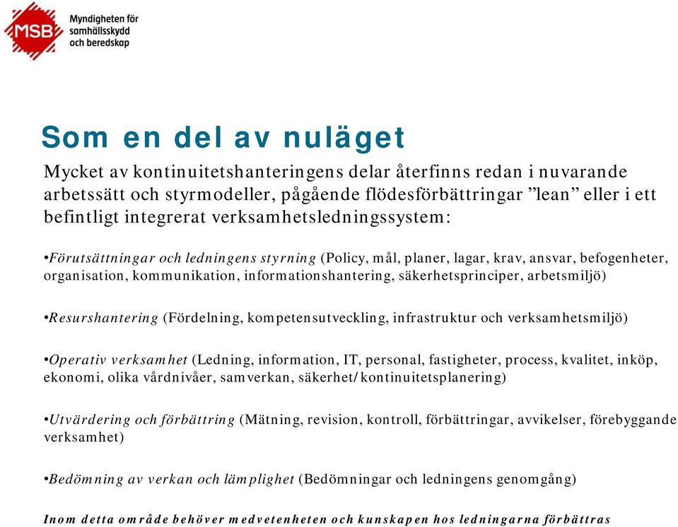 arbetsmiljö) Resurshantering (Fördelning, kompetensutveckling, infrastruktur och verksamhetsmiljö) Operativ verksamhet (Ledning, information, IT, personal, fastigheter, process, kvalitet, inköp,