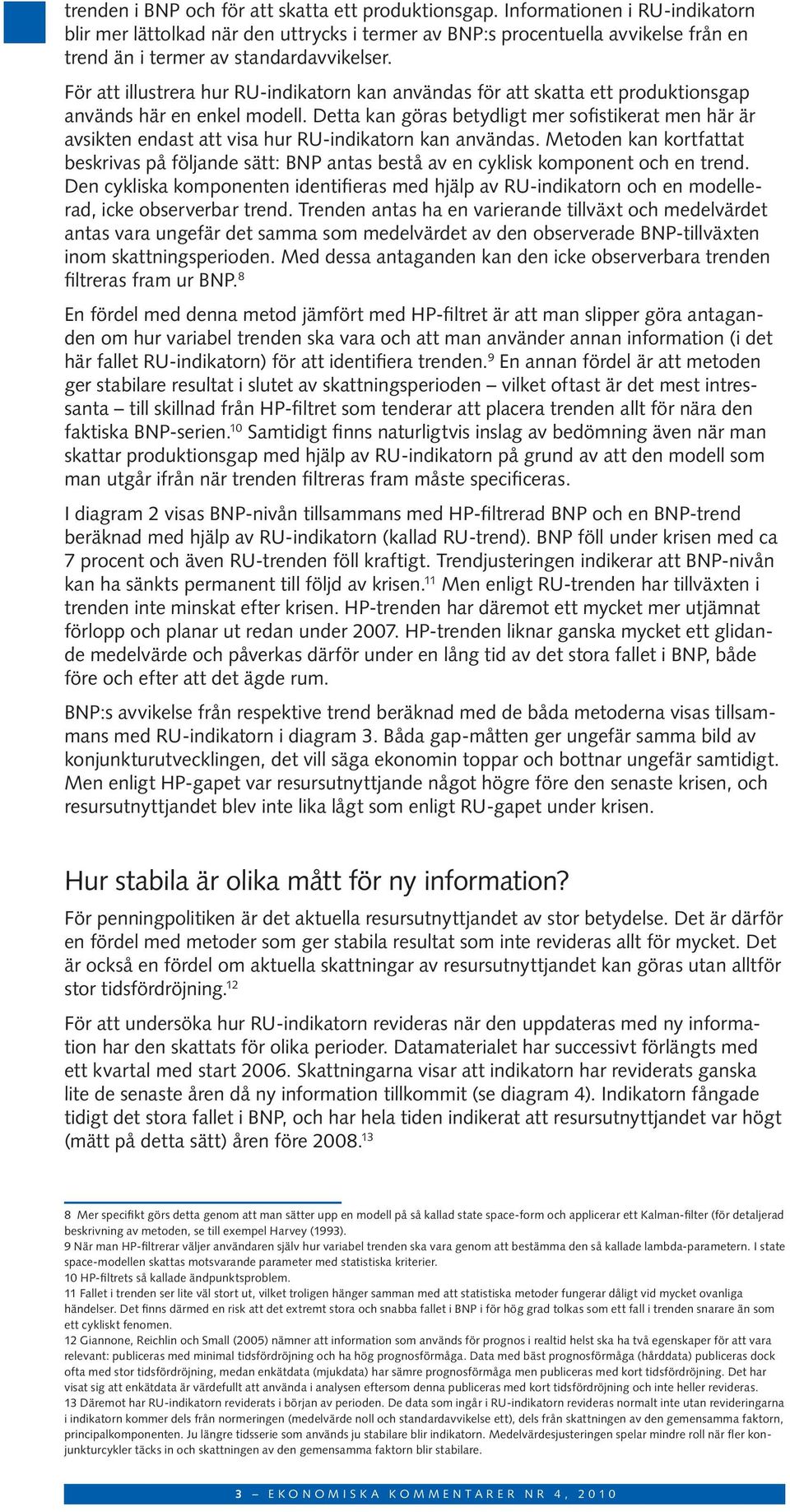 För att illustrera hur RU-indikatorn kan användas för att skatta ett produktionsgap används här en enkel modell.