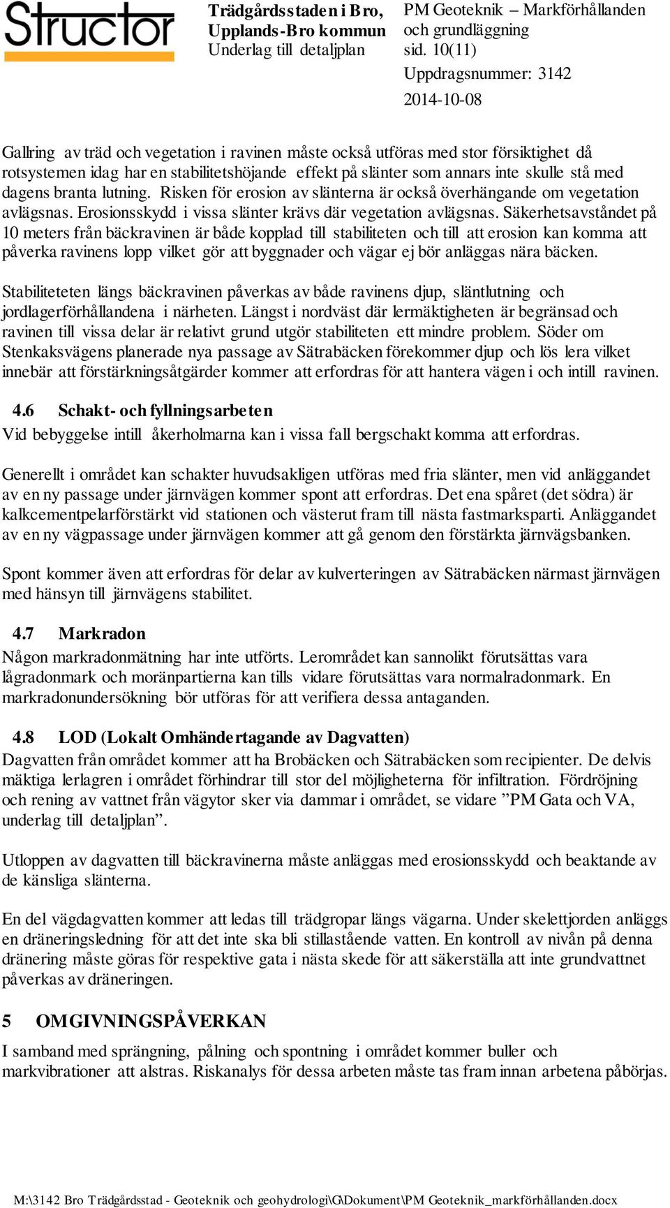 Säkerhetsavståndet på 10 meters från bäckravinen är både kopplad till stabiliteten och till att erosion kan komma att påverka ravinens lopp vilket gör att byggnader och vägar ej bör anläggas nära